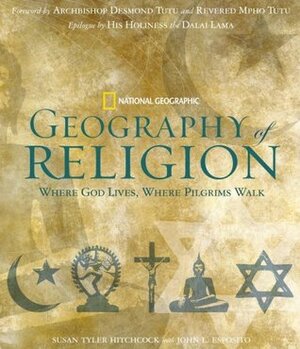 Geography of Religion: Where God Lives, Where Pilgrims Walk by Desmond Tutu, John L. Esposito, Susan Tyler Hitchcock