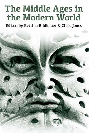 The Middle Ages in the Modern World  by Bettina Bildhauer, Chris Jones