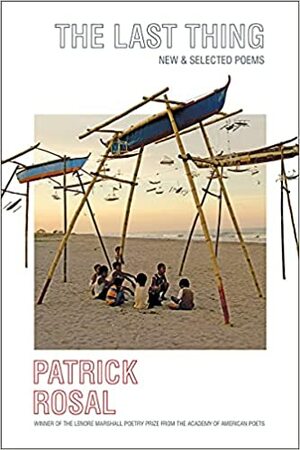 The Last Thing: NewSelected Poems by Patrick Rosal