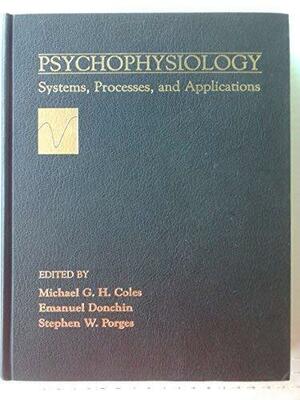 Psychophysiology: Systems, Processes, and Applications by Stephen W. Porges, Emanuel Donchin, Michael G.H. Coles