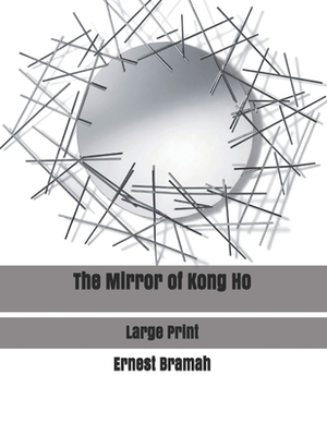 The Mirror of Kong Ho: Large Print by Ernest Bramah