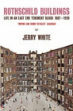 Rothschild Buildings: Life in an East-End Tenement Block 1887 - 1920 by Jerry White