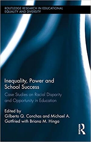 Inequality, Power and School Success: Case Studies on Racial Disparity and Opportunity in Education by Gilberto Conchas, Michael Gottfried