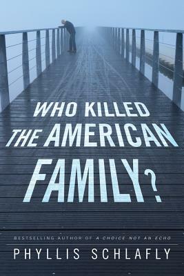 Who Killed the American Family? by Phyllis Schlafly