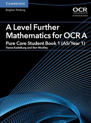 A Level Further Mathematics for OCR a Pure Core Student Book 1 (As/Year 1) by Ben Woolley