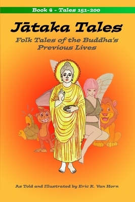 J&#257;taka Tales: Volume 4: Folk Tales of the Buddha's Previous Lives by Eric K. Van Horn