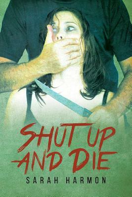 Shut Up & Die by Sarah Harmon