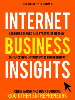 Internet Business Insights - Lessons Learned and Strategies Used by 101 Successful Internet-Based Entrepreneurs by J.V. Crum III, Buck Flogging, Loretta Crum, Chris Naish