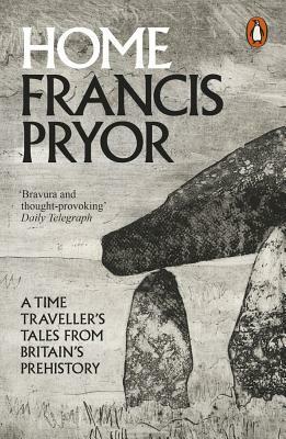 Home: A Time Traveller's Tales from Britain's Prehistory by Francis Pryor