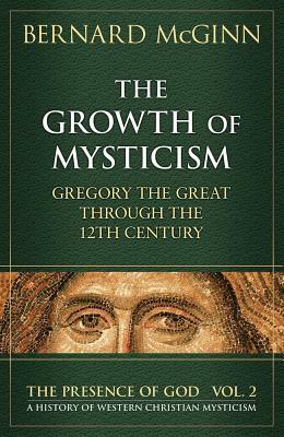 The Growth of Mysticism: Gregory the Great Through the 12 Century by Bernard McGinn