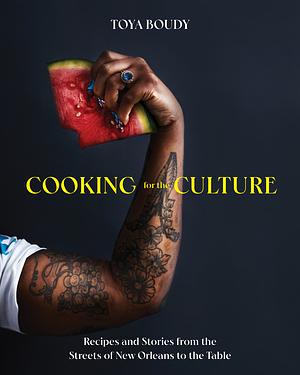Cooking for the Culture: Recipes and Stories from the New Orleans Streets to the Table by Toya Boudy