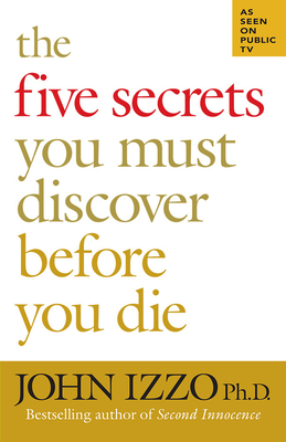 The Five Secrets You Must Discover Before You Die by John Izzo