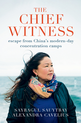 The Chief Witness: Escape from China's Modern-Day Concentration Camps by Sayragul Sauytbay