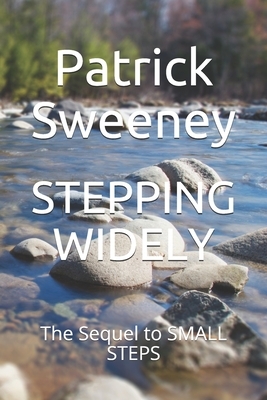 Stepping Widely: The Sequel to SMALL STEPS by Patrick Sweeney