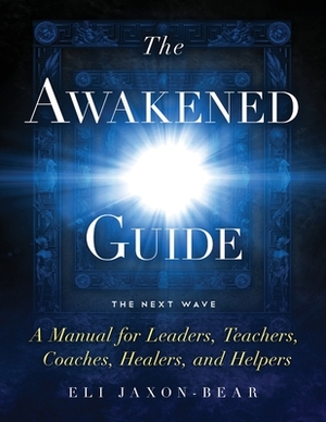 The Awakened Guide by Eli Jaxon-Bear