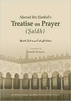 Ahmad ibn Hanbal's Treatise on Prayer by Ahmad ibn Hanbal, أحمد بن حنبل