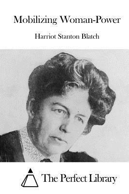 Mobilizing Woman-Power by Harriot Stanton Blatch