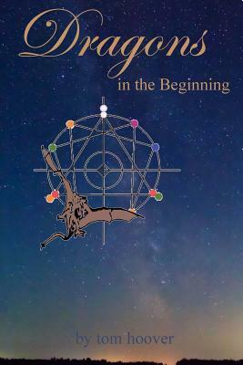 Dragons, in the beginning: A thrilling tale of the role of dragons in space and time by Tom Hoover