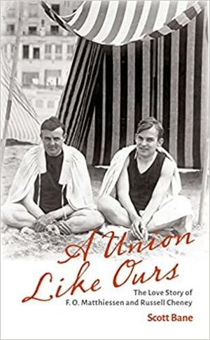 A Union Like Ours: The Love Story of F. O. Matthiessen and Russell Cheney by Scott Bane