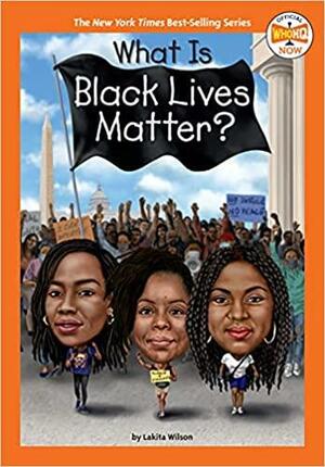 What Is Black Lives Matter? by Lakita Wilson, Who H.Q., Gregory Copeland