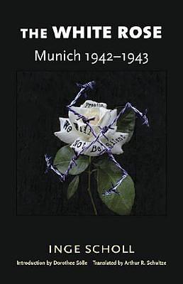 The White Rose: Munich, 1942-1943 by Inge Scholl