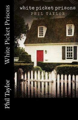 White Picket Prisons by Phil Taylor