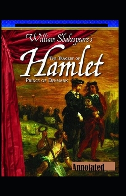 THE TRAGEDY OF HAMLET, PRINCE OF DENMARK Annotated by William Shakespeare