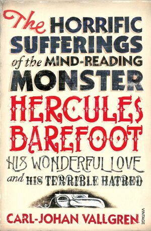The Horrific Sufferings Of The Mind-Reading Monster Hercules Barefoot: His Wonderful Love and his Terrible Hatred by Carl-Johan Vallgren