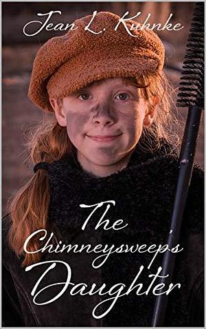 The Chimneysweep's Daughter by Jean L. Kuhnke, Jean L. Kuhnke