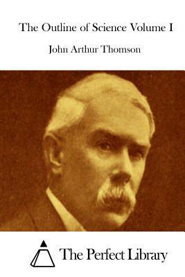 The Outline of Science Volume I by John Arthur Thomson