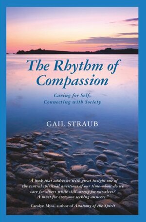 The Rhythm of Compassion: Caring for Self, Connecting with Society by Gail Straub