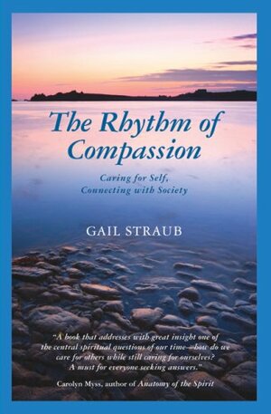 The Rhythm of Compassion: Caring for Self, Connecting with Society by Gail Straub