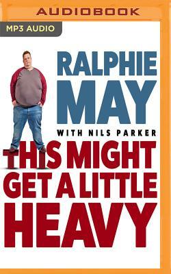 This Might Get a Little Heavy: A Memoir by Ralphie May, Nils Parker