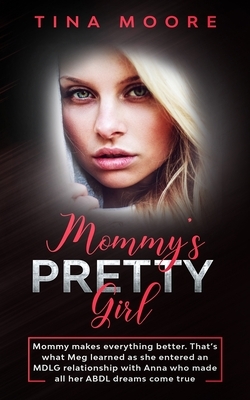 Mommy's Pretty Girl: Mommy makes everything better. That's what Meg learned as she entered an MDLG relationship with Anna who made all her by Tina Moore