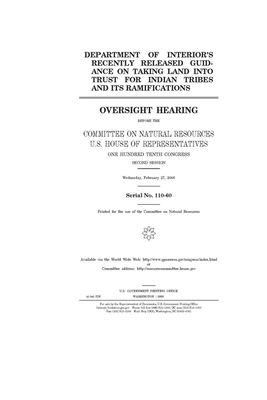 Department of Interior's recently released guidance on taking land into trust for Indian tribes and its ramifications: oversight hearing before the Co by United St Congress, United States House of Representatives, Committee on Natural Resources (house)