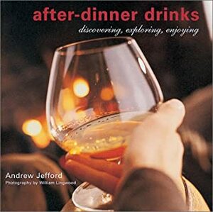 After Dinner Drinks: Discovering, Exploring, Enjoying by Andrew Jefford