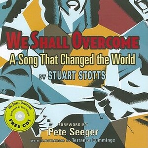 We Shall Overcome: A Song That Changed the World by Terrance Cummings, Stuart Stotts