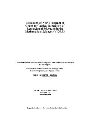 Evaluation of Nsf's Program of Grants for Vertical Integration of Research and Education in the Mathematical Sciences (Vigre) by Division on Engineering and Physical Sci, Board on Mathematical Sciences and Their, National Research Council