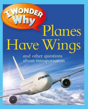 I Wonder Why Planes Have Wings: And Other Questions about Transportation by Christopher Maynard