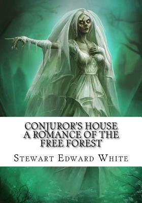 Conjuror's House A Romance of the Free Forest by Stewart Edward White