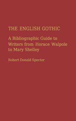 The English Gothic: A Bibliographic Guide to Writers from Horace Walpole to Mary Shelley by Robert Donald Spector