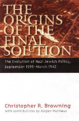 The Origins of the Final Solution: The Evolution of Nazi Jewish Policy, September 1939-March 1942 by Christopher R. Browning