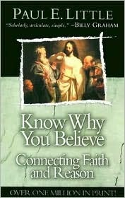 Know Why You Believe: Connecting Faith and Reason by Paul E. Little