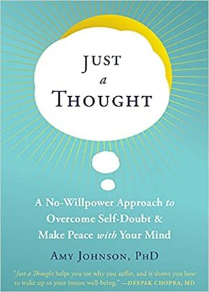 Just a Thought: A No-Willpower Approach to Overcome Self-Doubt and Make Peace with Your Mind by Amy Johnson