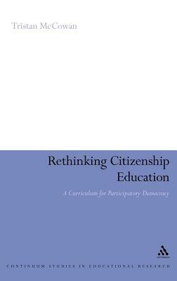 Rethinking Citizenship Education: A Curriculum for Participatory Democracy by Tristan McCowan