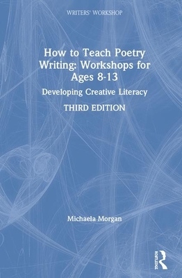 How to Teach Poetry Writing: Workshops for Ages 8-13: Developing Creative Literacy by Michaela Morgan