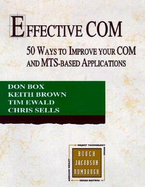 Effective Com: 50 Ways to Improve Your Com and MTS-Based Applications by Keith Brown, Don Box, Tim Ewald
