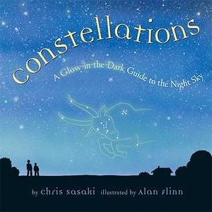 Constellations: A Glow-in-the-dark Guide to the Night Sky by Chris Sasaki, Chris Sasaki, Alan Flinn