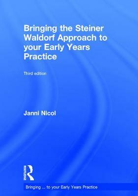 Bringing the Steiner Waldorf Approach to Your Early Years Practice by Janni Nicol