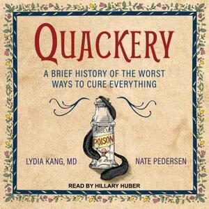 Quackery: A Brief History of the Worst Ways to Cure Everything by Nate Pedersen, Lydia Kang